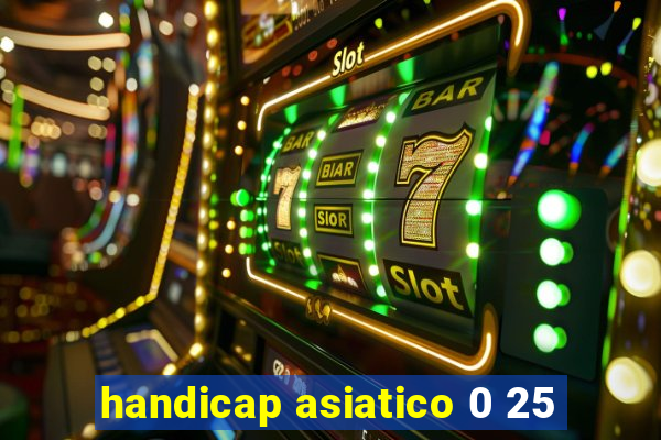 handicap asiatico 0 25